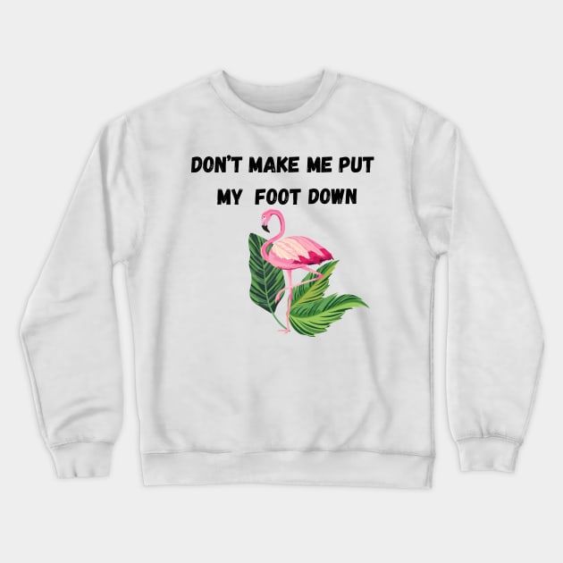 Don’t make put my foot down funny Crewneck Sweatshirt by ELMAARIF